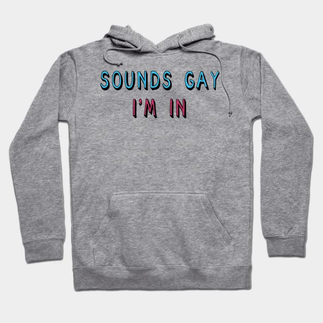 Sounds Gay I'm In - LGBTQ, Queer, Meme Hoodie by SpaceDogLaika